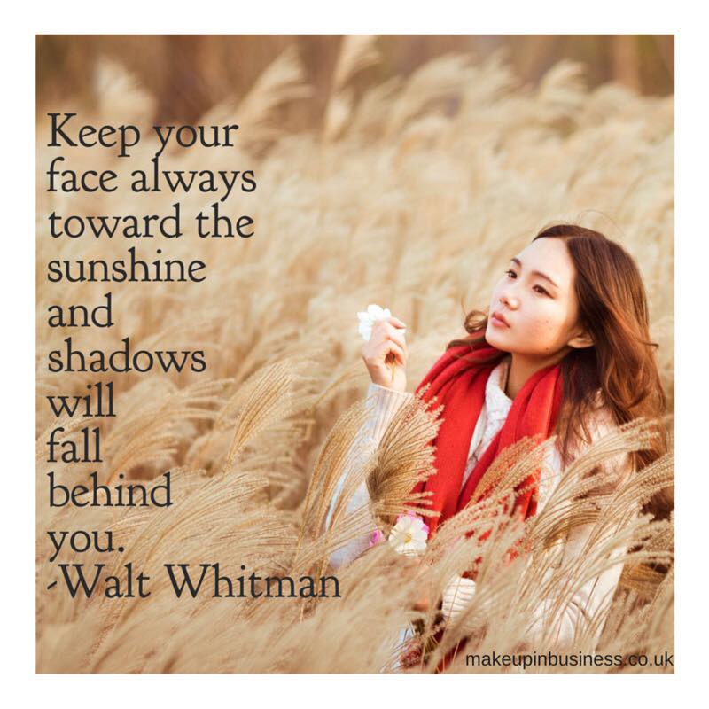 Keep your face twoards the sunshine and the shadows will fall behind you - quote