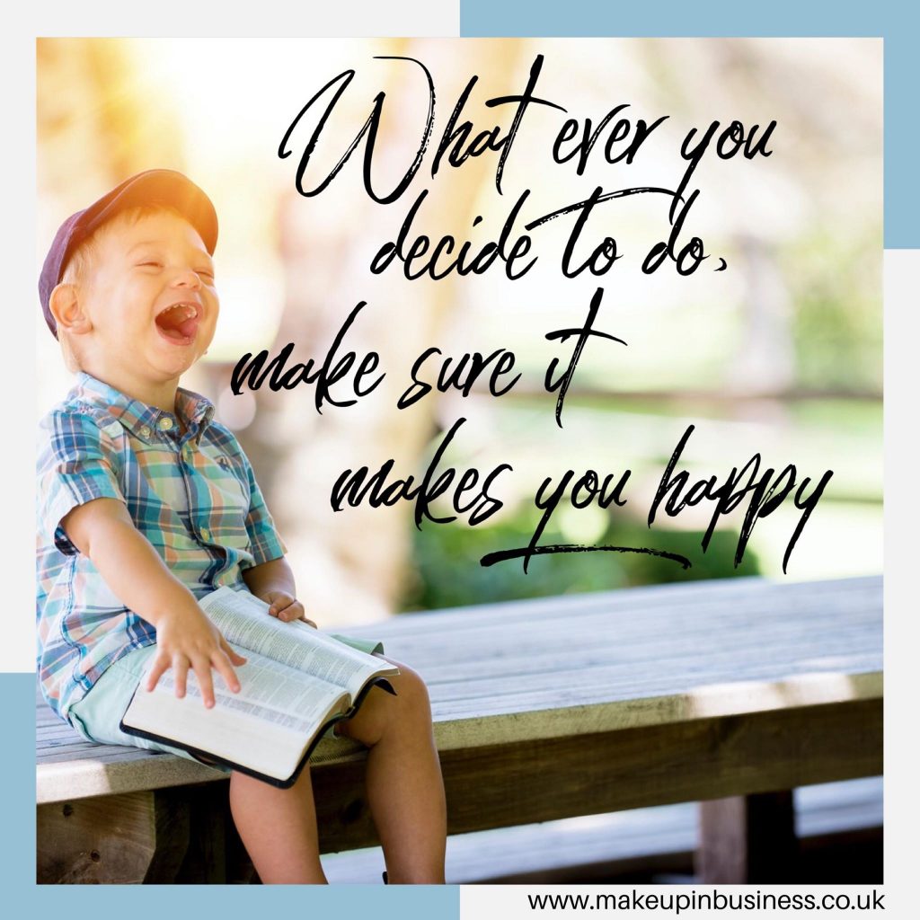 what ever you decide to do, make sure it makes you happy - quote