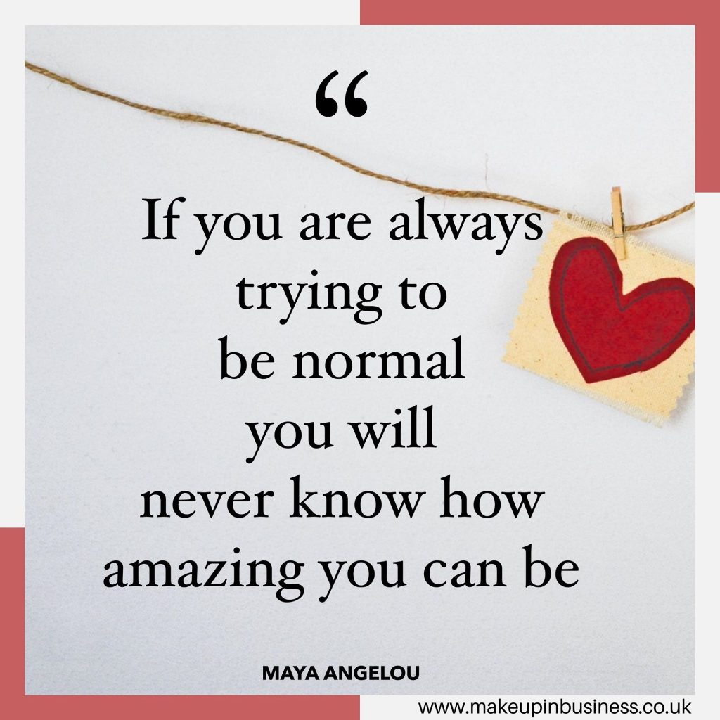 If you are always trying to be normal, you will never know how amazing you can be